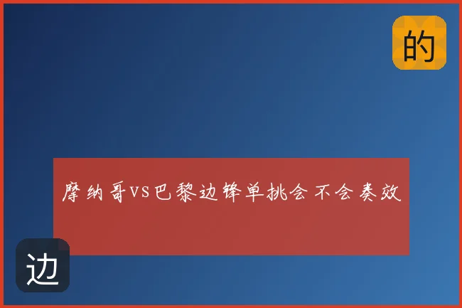 摩纳哥vs巴黎边锋单挑会不会奏效